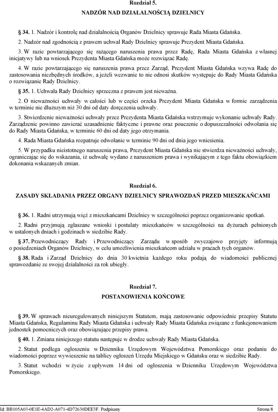 W razie powtarzającego się rażącego naruszenia prawa przez Radę, Rada Miasta Gdańska z własnej inicjatywy lub na wniosek Prezydenta Miasta Gdańska może rozwiązać Radę. 4.