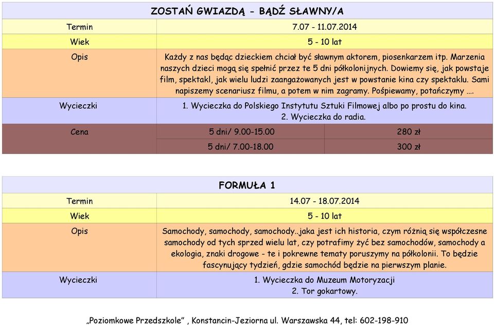 Wycieczka do Polskiego Instytutu Sztuki Filmowej albo po prostu do kina. 2. Wycieczka do radia. FORMUŁA 1 Termin 14.07-18.07.2014 Samochody, samochody, samochody.