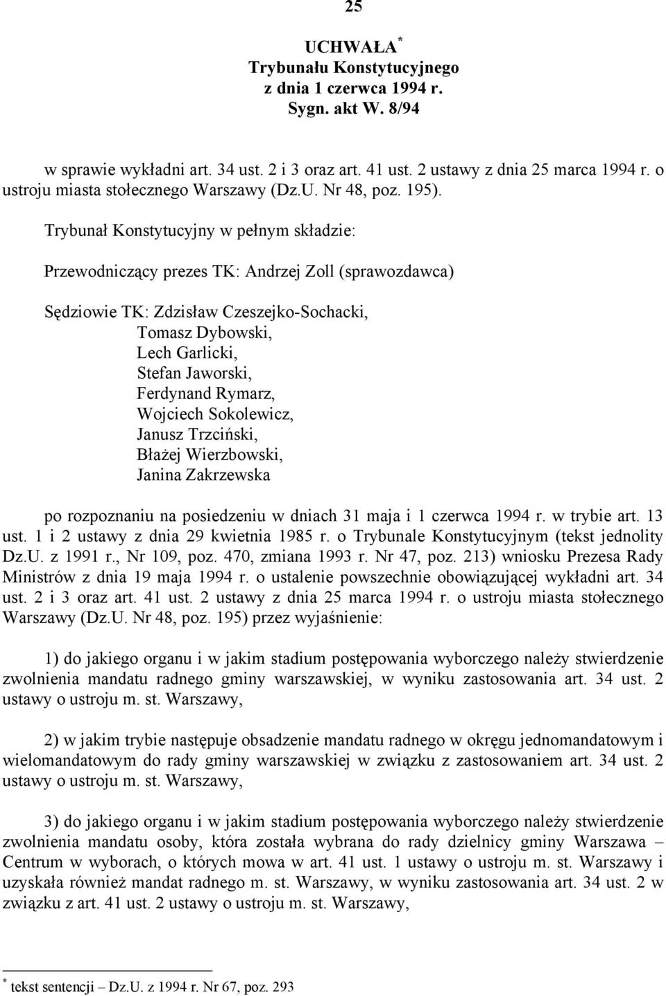 Trybunał Konstytucyjny w pełnym składzie: Przewodniczący prezes TK: Andrzej Zoll (sprawozdawca) Sędziowie TK: Zdzisław Czeszejko-Sochacki, Tomasz Dybowski, Lech Garlicki, Stefan Jaworski, Ferdynand