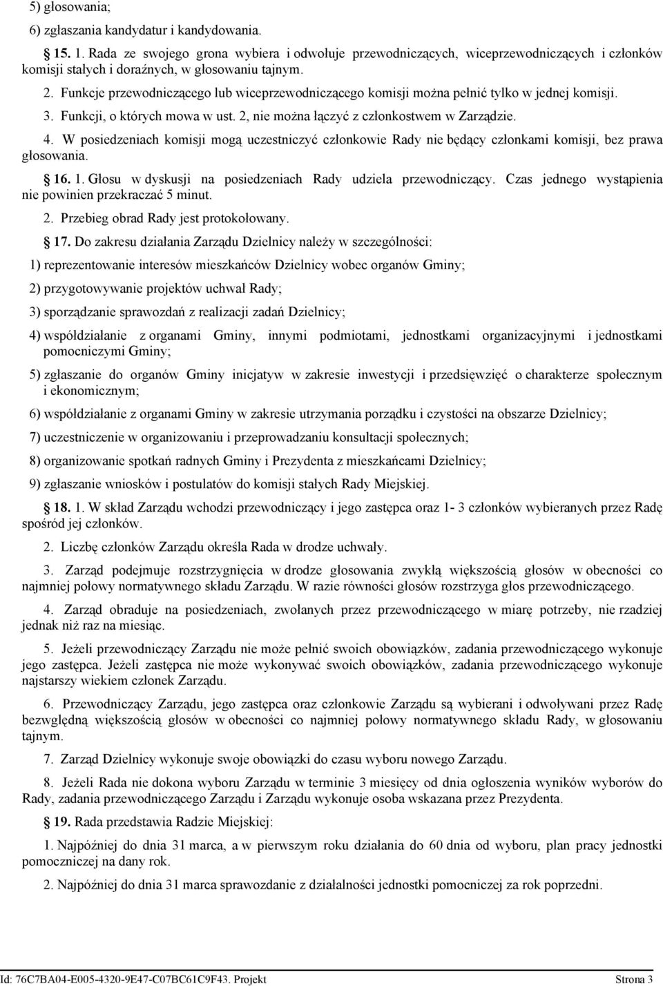 W posiedzeniach komisji mogą uczestniczyć członkowie Rady nie będący członkami komisji, bez prawa głosowania. 16. 1. Głosu w dyskusji na posiedzeniach Rady udziela przewodniczący.