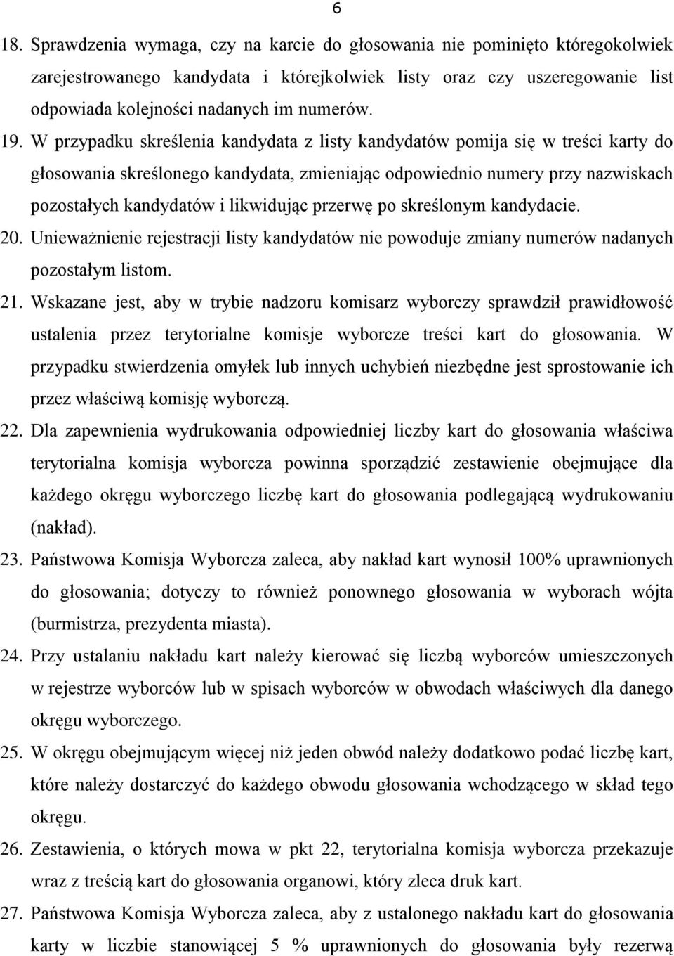 W przypadku skreślenia kandydata z listy kandydatów pomija się w treści karty do głosowania skreślonego kandydata, zmieniając odpowiednio numery przy nazwiskach pozostałych kandydatów i likwidując