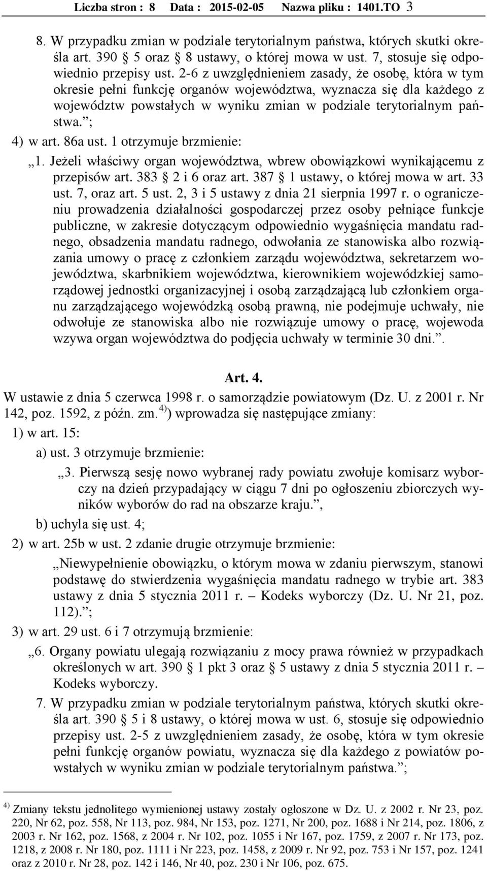2-6 z uwzględnieniem zasady, że osobę, która w tym okresie pełni funkcję organów województwa, wyznacza się dla każdego z województw powstałych w wyniku zmian w podziale terytorialnym państwa.