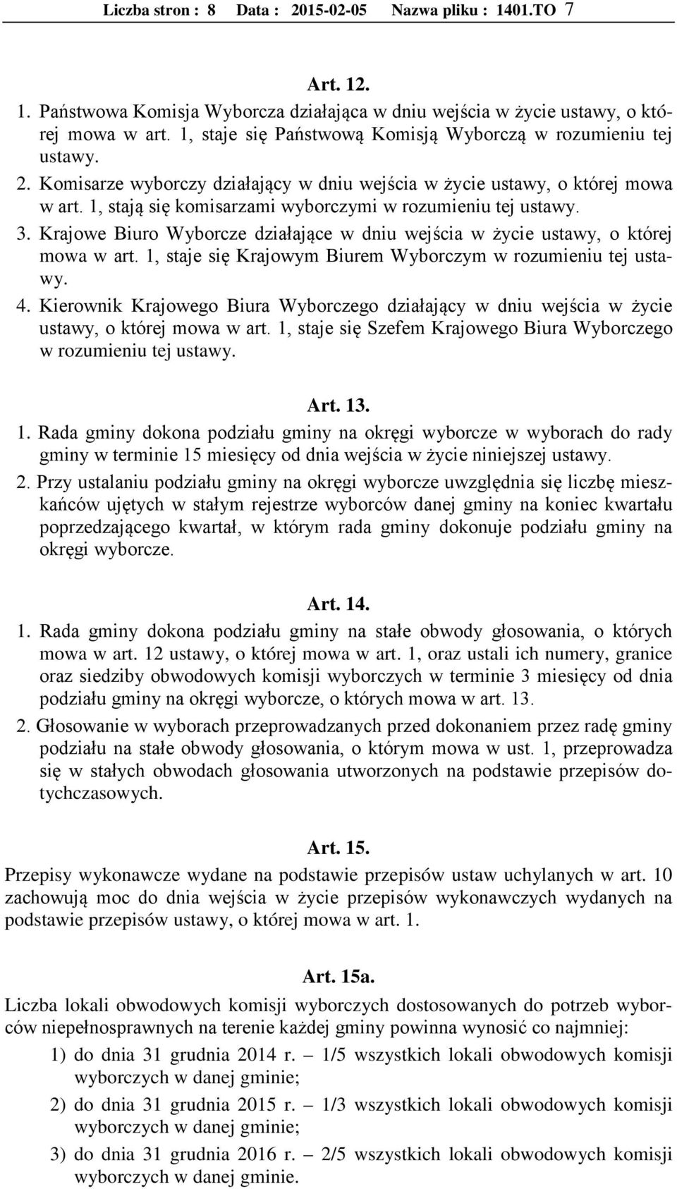 1, stają się komisarzami wyborczymi w rozumieniu tej ustawy. 3. Krajowe Biuro Wyborcze działające w dniu wejścia w życie ustawy, o której mowa w art.
