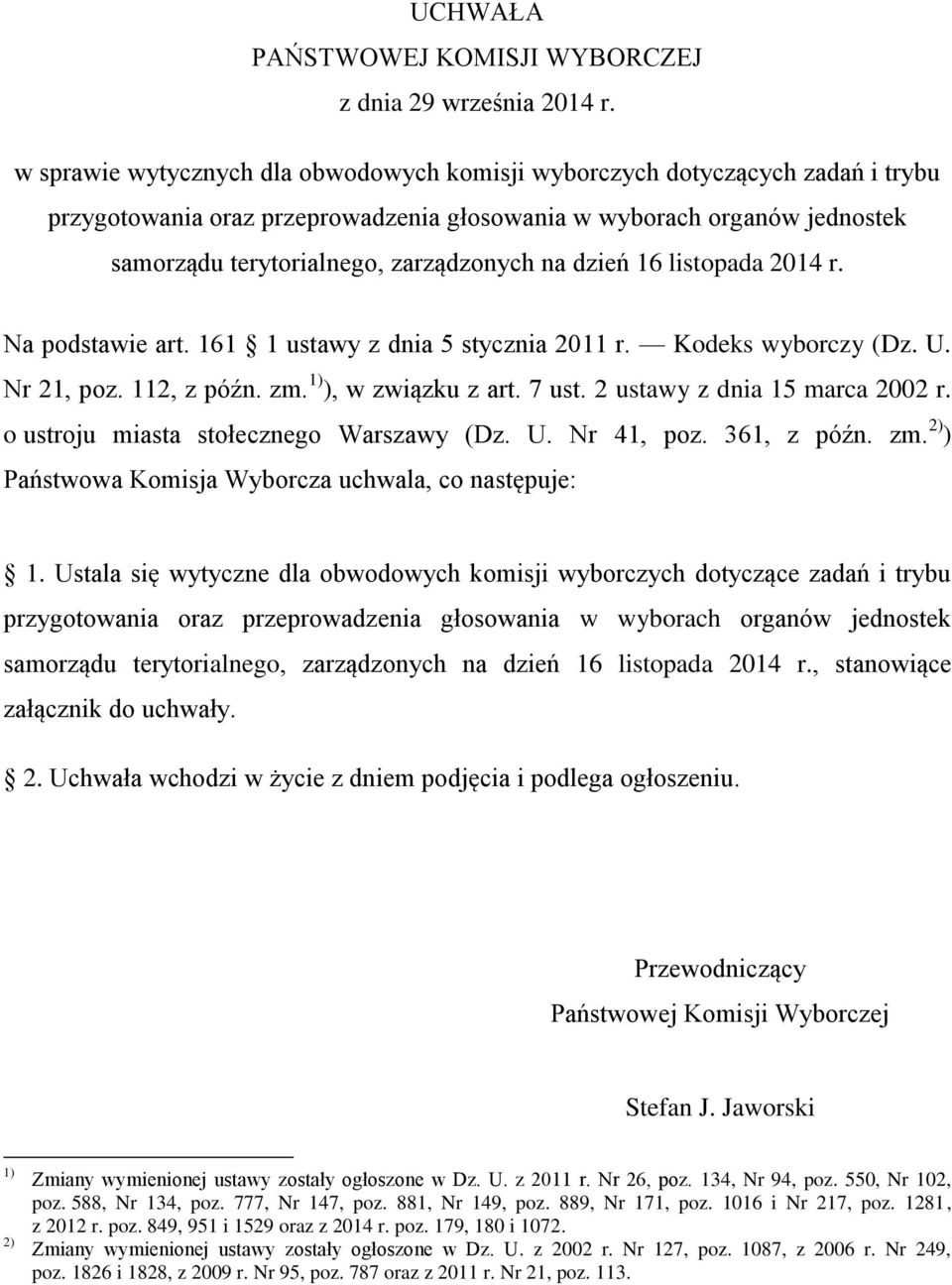 dzień 16 listopada 2014 r. Na podstawie art. 161 1 ustawy z dnia 5 stycznia 2011 r. Kodeks wyborczy (Dz. U. Nr 21, poz. 112, z późn. zm. 1) ), w związku z art. 7 ust. 2 ustawy z dnia 15 marca 2002 r.