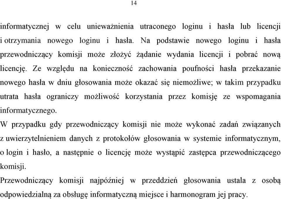 Ze względu na konieczność zachowania poufności hasła przekazanie nowego hasła w dniu głosowania może okazać się niemożliwe; w takim przypadku utrata hasła ograniczy możliwość korzystania przez