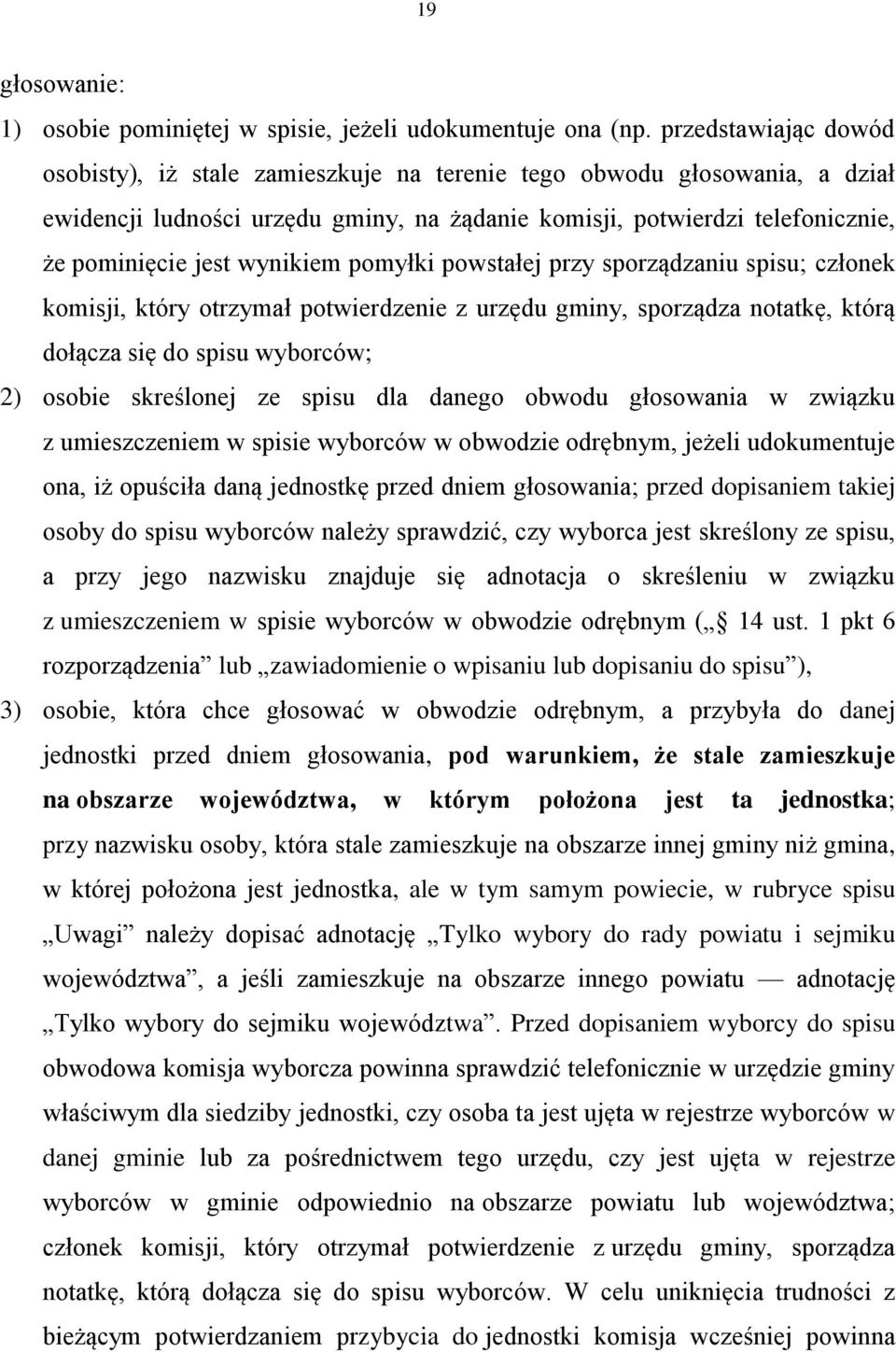 wynikiem pomyłki powstałej przy sporządzaniu spisu; członek komisji, który otrzymał potwierdzenie z urzędu gminy, sporządza notatkę, którą dołącza się do spisu wyborców; 2) osobie skreślonej ze spisu