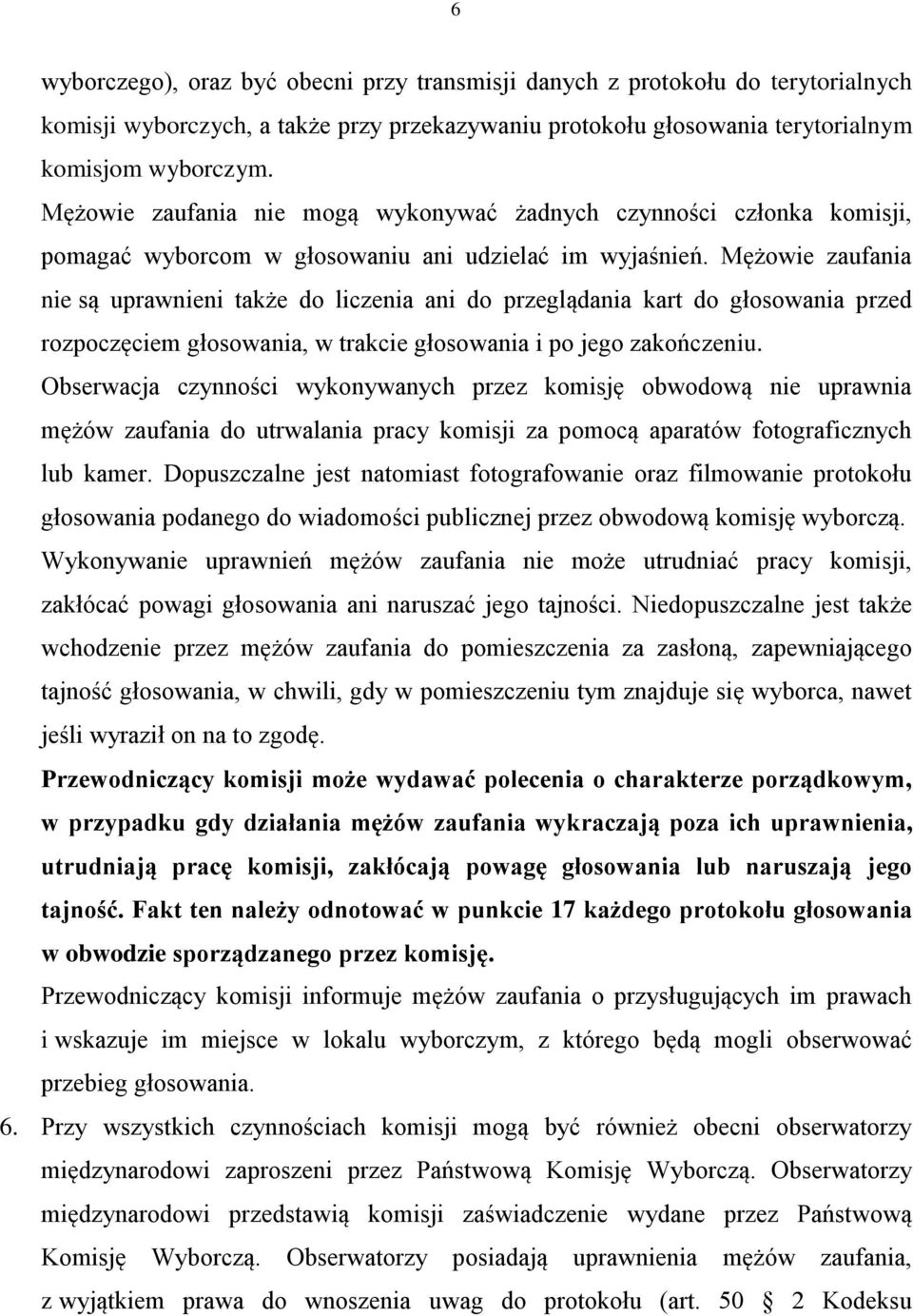 Mężowie zaufania nie są uprawnieni także do liczenia ani do przeglądania kart do głosowania przed rozpoczęciem głosowania, w trakcie głosowania i po jego zakończeniu.