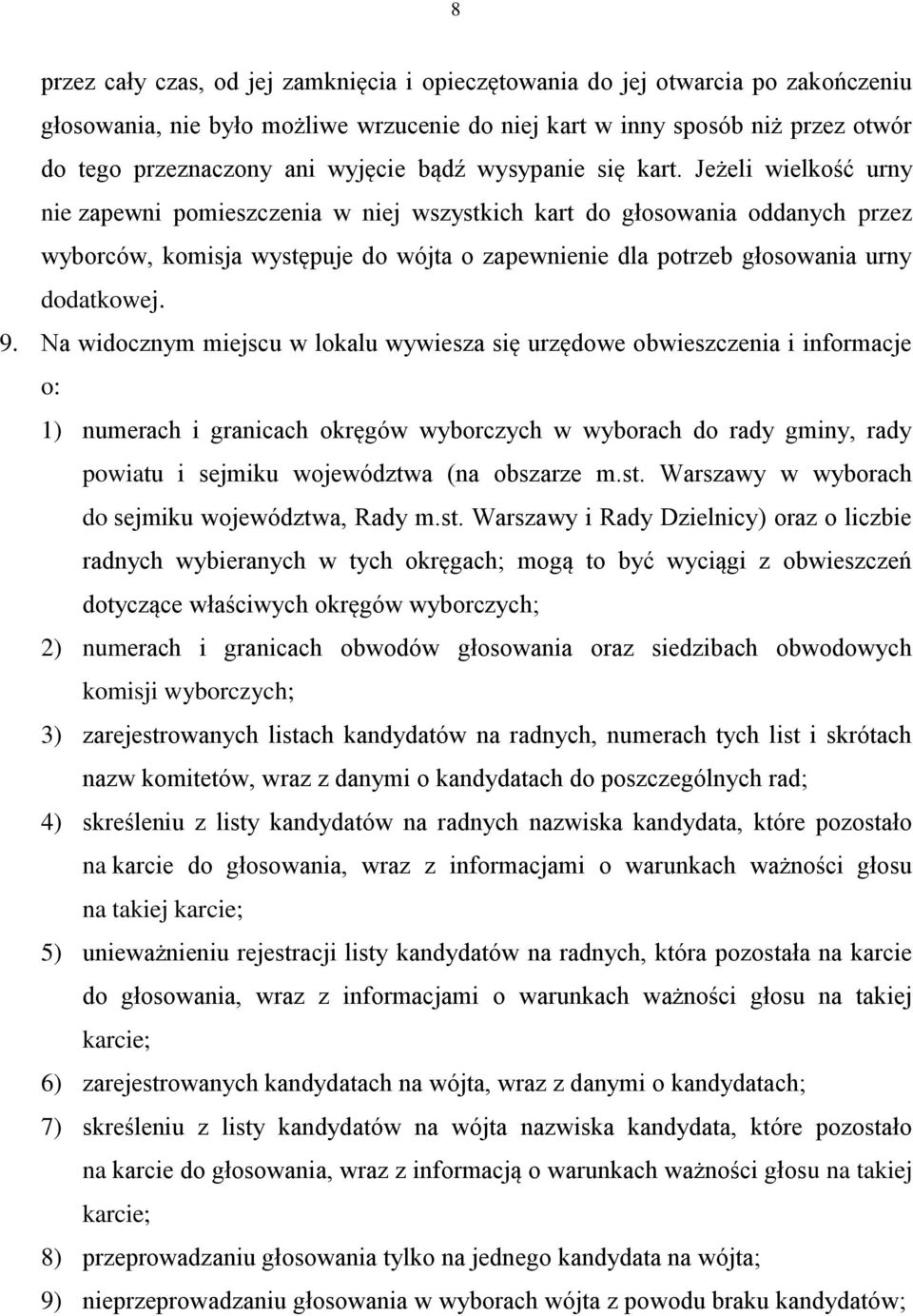 Jeżeli wielkość urny nie zapewni pomieszczenia w niej wszystkich kart do głosowania oddanych przez wyborców, komisja występuje do wójta o zapewnienie dla potrzeb głosowania urny dodatkowej. 9.