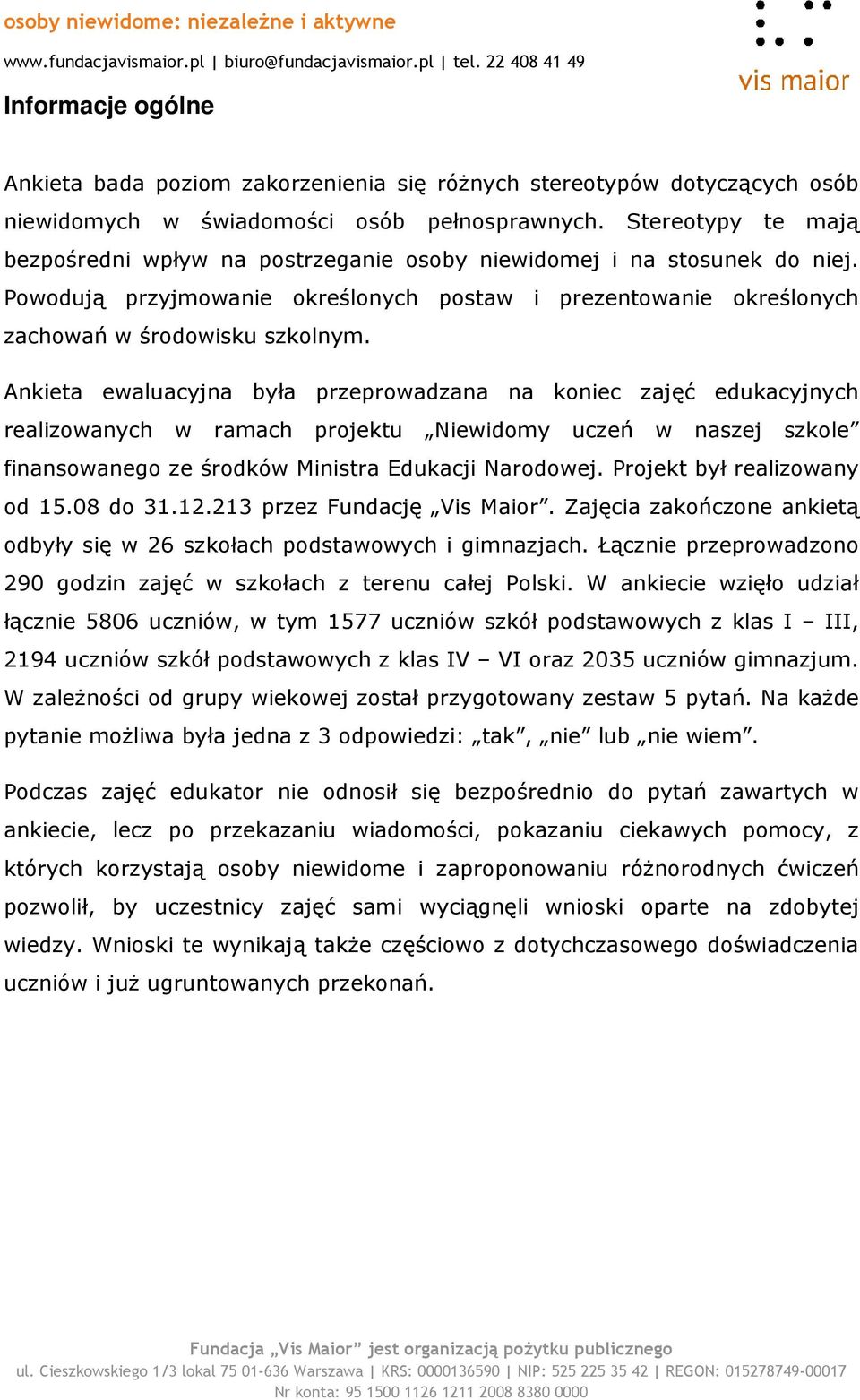 Ankieta ewaluacyjna była przeprowadzana na koniec zajęć edukacyjnych realizowanych w ramach projektu Niewidomy uczeń w naszej szkole finansowanego ze środków Ministra Edukacji Narodowej.