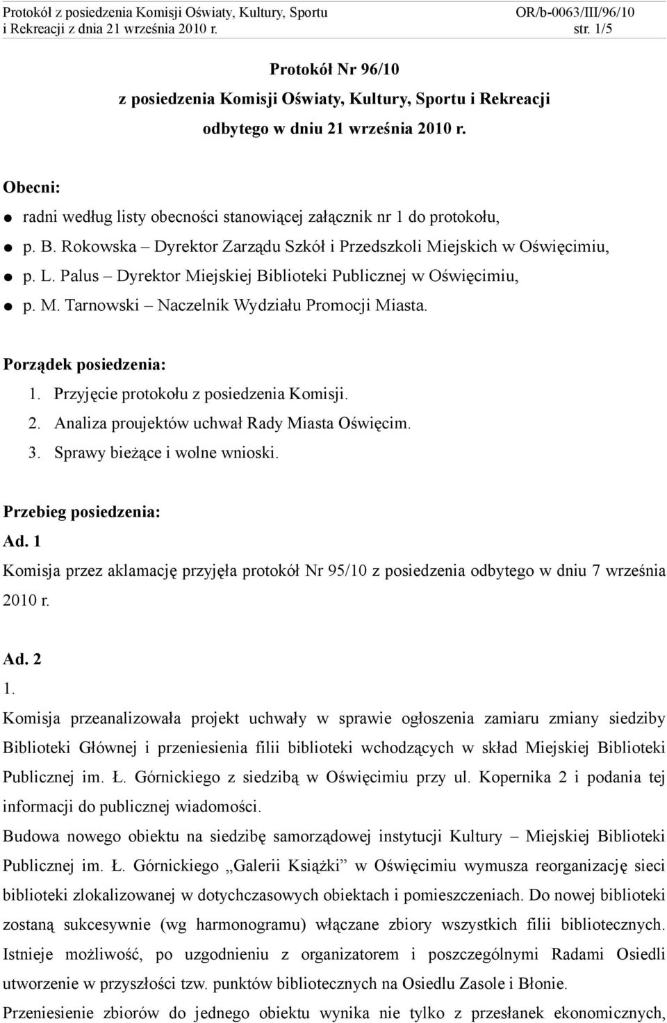 Palus Dyrektor Miejskiej Biblioteki Publicznej w Oświęcimiu, p. M. Tarnowski Naczelnik Wydziału Promocji Miasta. Porządek posiedzenia: 1. Przyjęcie protokołu z posiedzenia Komisji. 2.