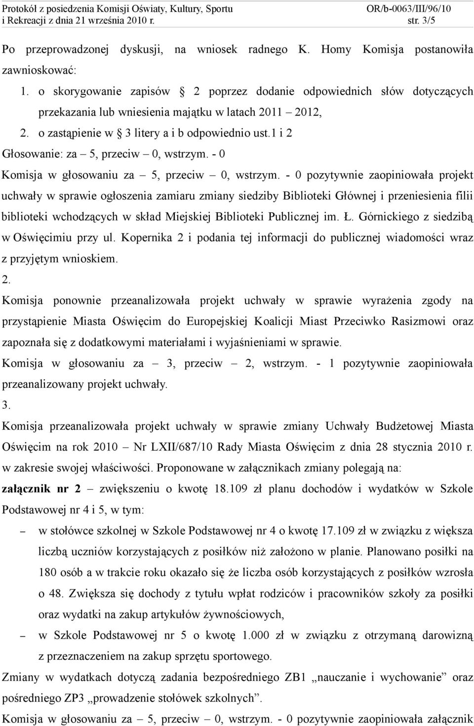 1 i 2 Głosowanie: za 5, przeciw 0, wstrzym. - 0 Komisja w głosowaniu za 5, przeciw 0, wstrzym.