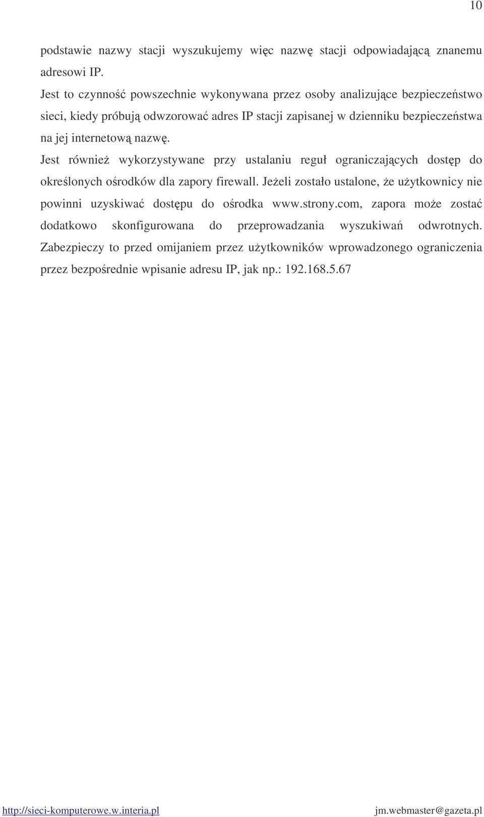 internetow nazw. Jest równie wykorzystywane przy ustalaniu reguł ograniczajcych dostp do okrelonych orodków dla zapory firewall.