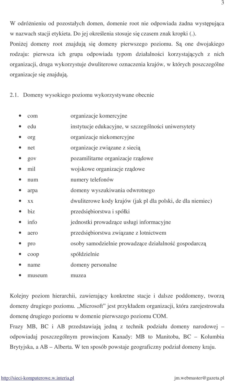 S one dwojakiego rodzaju: pierwsza ich grupa odpowiada typom działalnoci korzystajcych z nich organizacji, druga wykorzystuje dwuliterowe oznaczenia krajów, w których poszczególne organizacje si