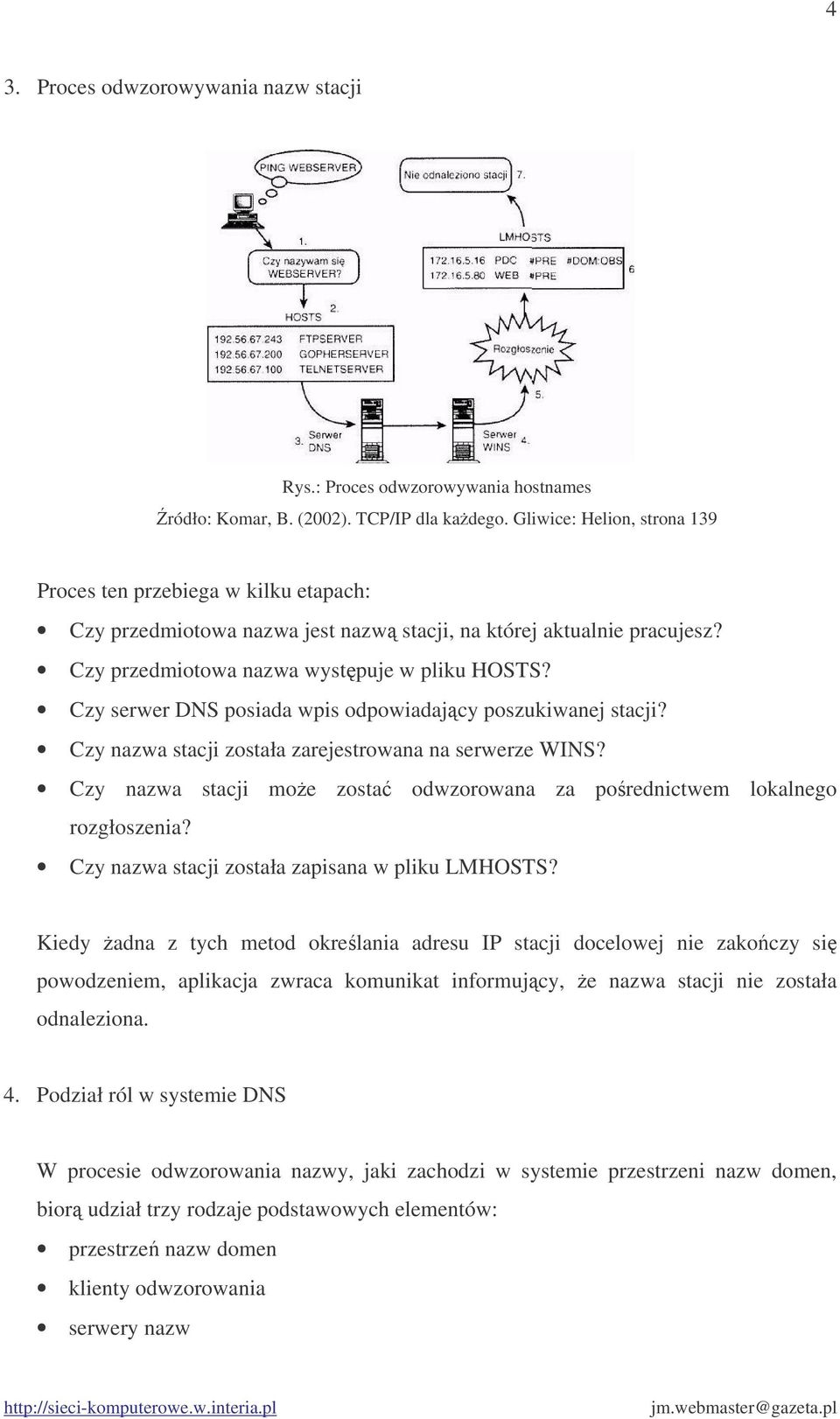 Czy serwer DNS posiada wpis odpowiadajcy poszukiwanej stacji? Czy nazwa stacji została zarejestrowana na serwerze WINS? Czy nazwa stacji moe zosta odwzorowana za porednictwem lokalnego rozgłoszenia?