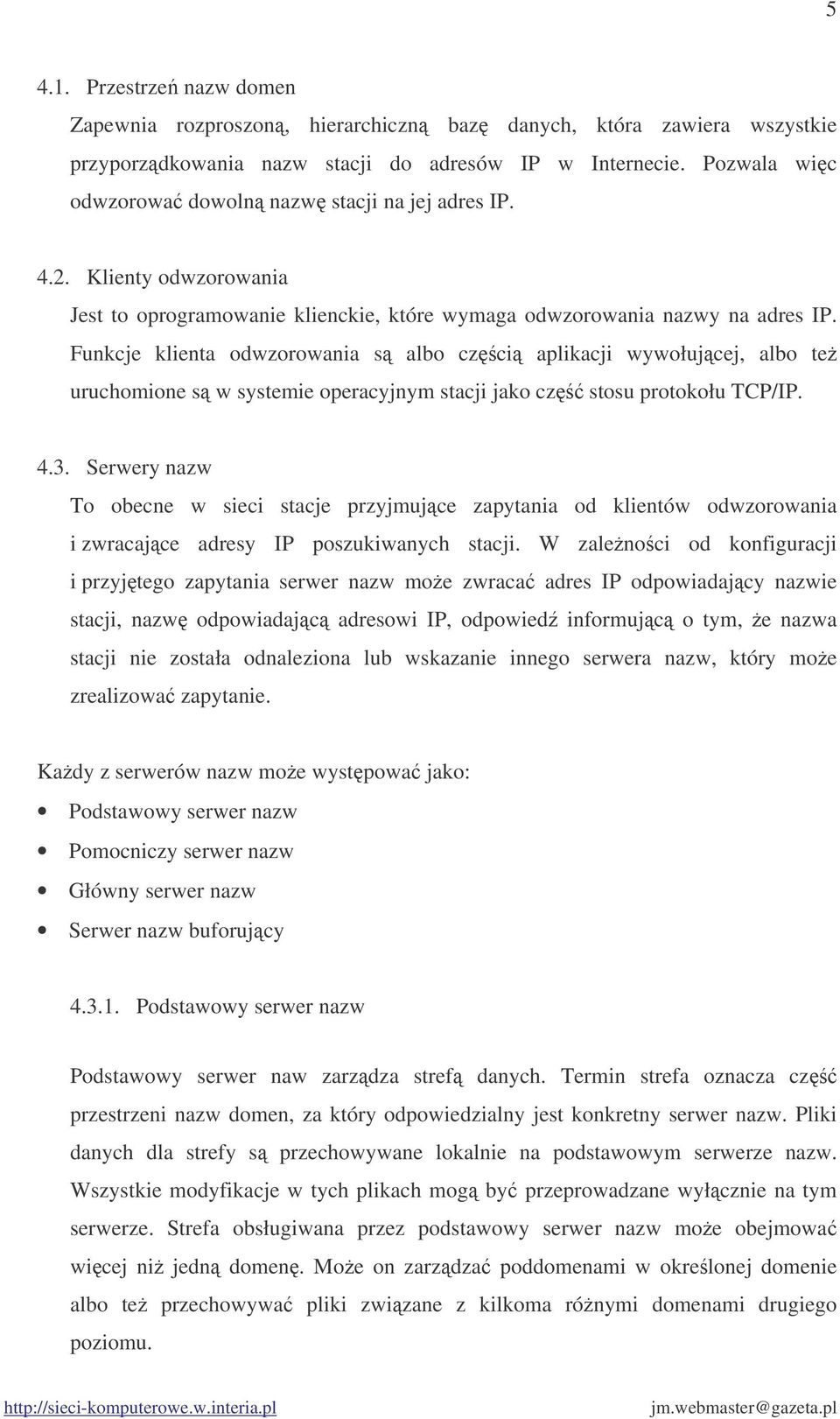 Funkcje klienta odwzorowania s albo czci aplikacji wywołujcej, albo te uruchomione s w systemie operacyjnym stacji jako cz stosu protokołu TCP/IP. 4.3.