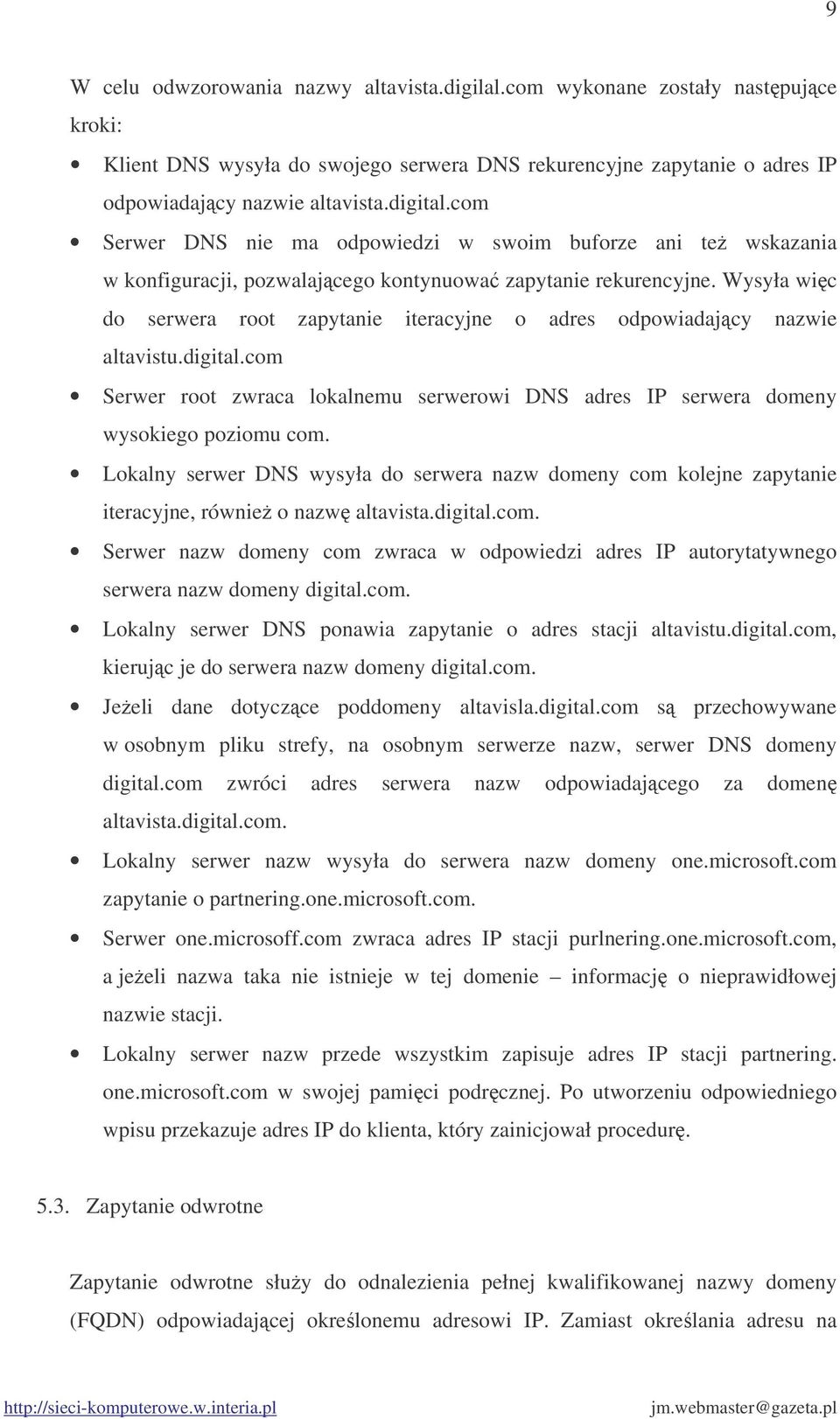 Wysyła wic do serwera root zapytanie iteracyjne o adres odpowiadajcy nazwie altavistu.digital.com Serwer root zwraca lokalnemu serwerowi DNS adres IP serwera domeny wysokiego poziomu com.