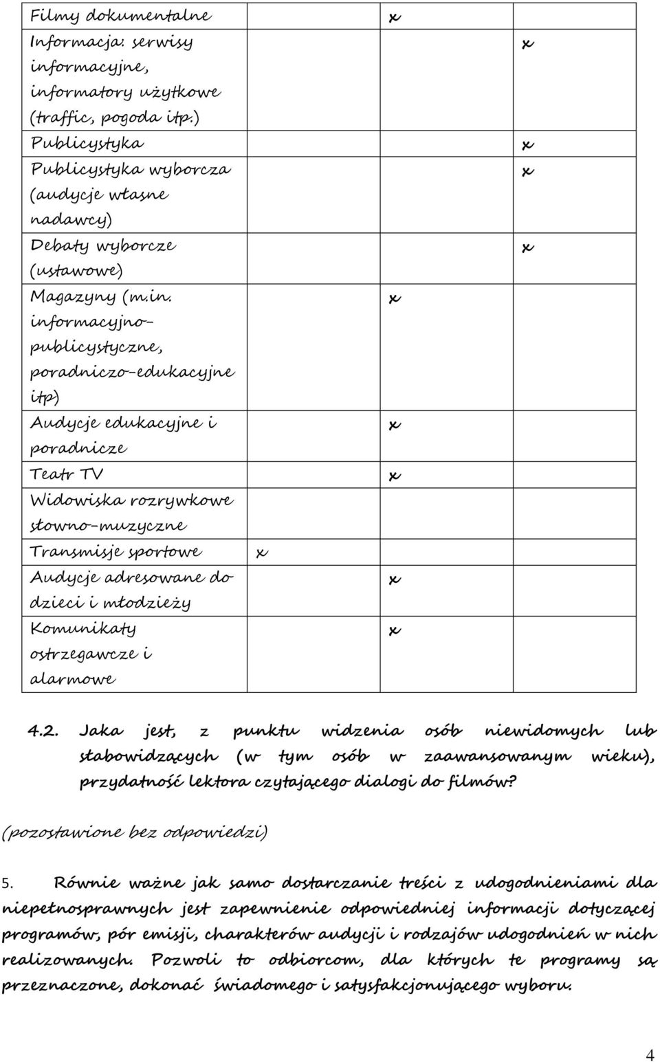 ormatory użytkowe (traffic, pogoda itp.) Publicystyka Publicystyka wyborcza (audycje własne nadawcy) Debaty wyborcze (ustawowe) Magazyny (m.in.