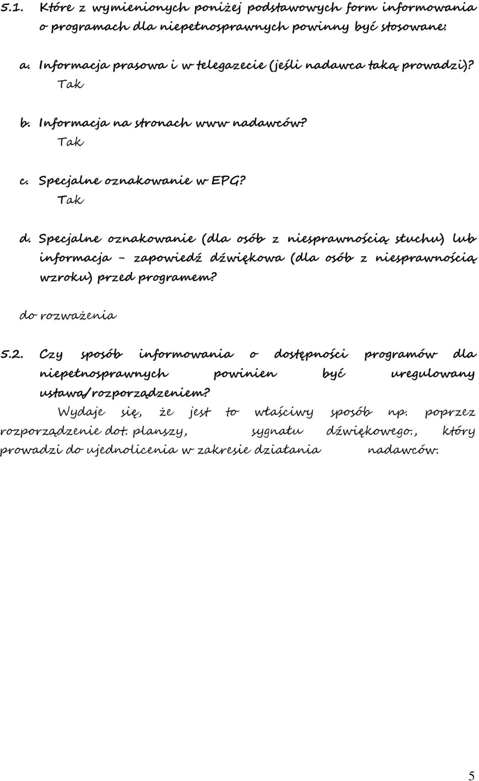 Specjalne oznakowanie (dla osób z niesprawnością słuchu) lub informacja - zapowiedź dźwiękowa (dla osób z niesprawnością wzroku) przed programem? do rozważenia 5.2.