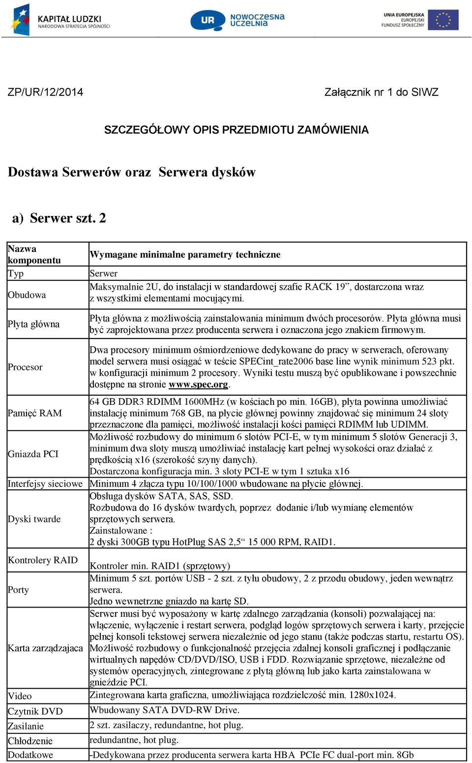 mocującymi. Płyta główna z możliwością zainstalowania minimum dwóch procesorów. Płyta główna musi być zaprojektowana przez producenta serwera i oznaczona jego znakiem firmowym.