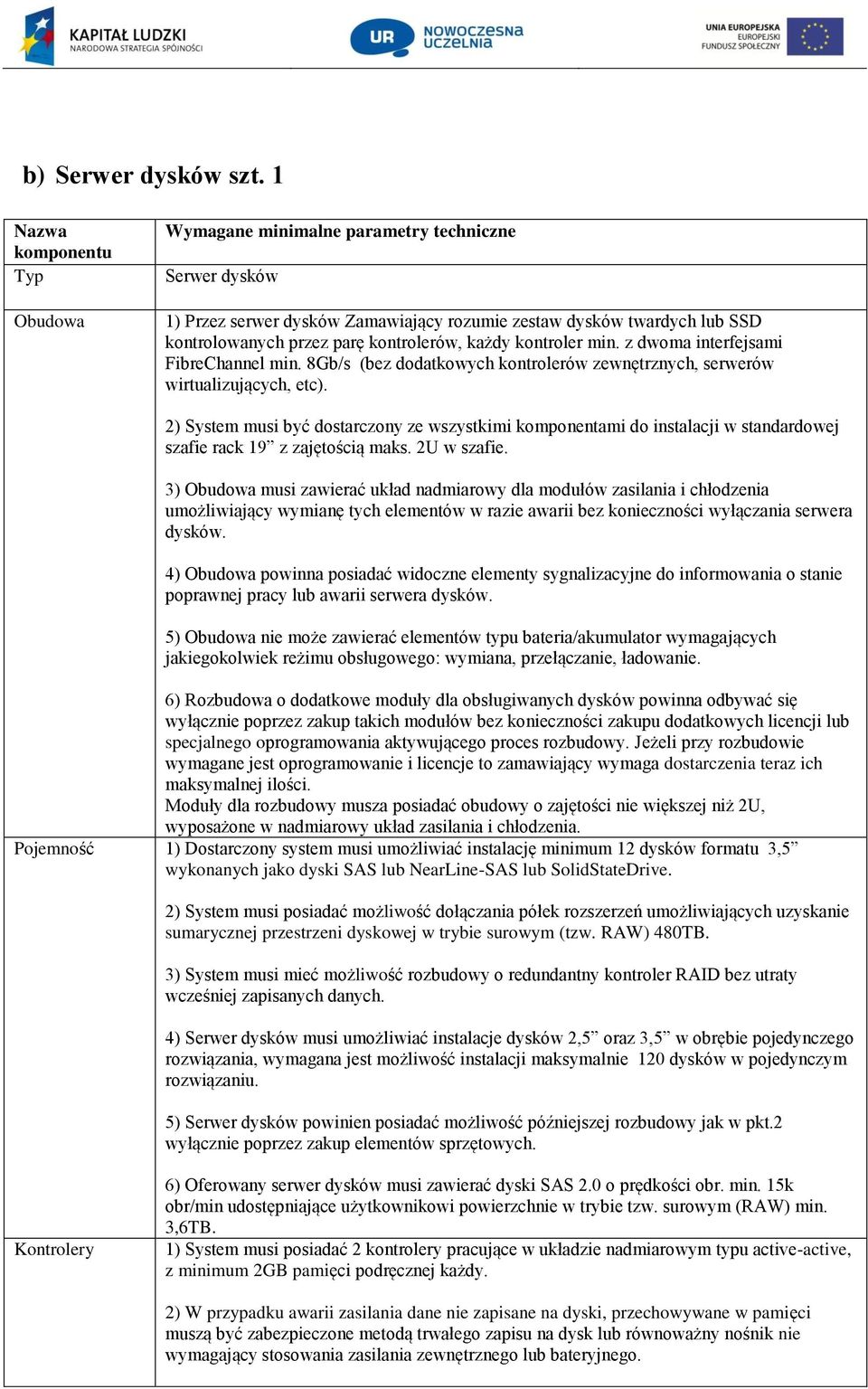 każdy kontroler min. z dwoma interfejsami FibreChannel min. 8Gb/s (bez dodatkowych kontrolerów zewnętrznych, serwerów wirtualizujących, etc).