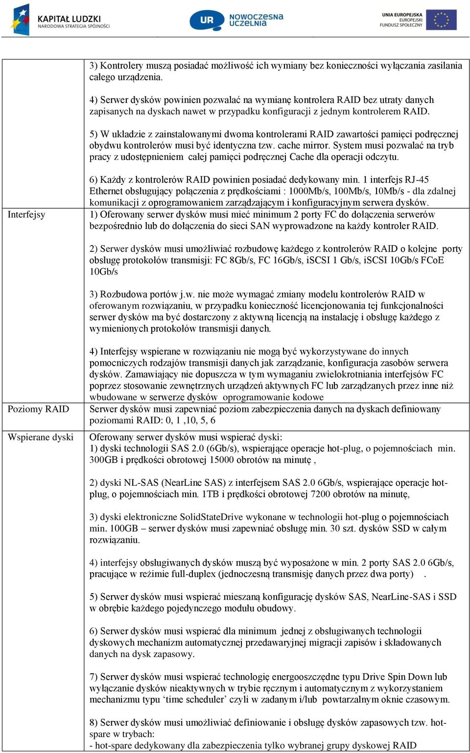 5) W układzie z zainstalowanymi dwoma kontrolerami RAID zawartości pamięci podręcznej obydwu kontrolerów musi być identyczna tzw. cache mirror.