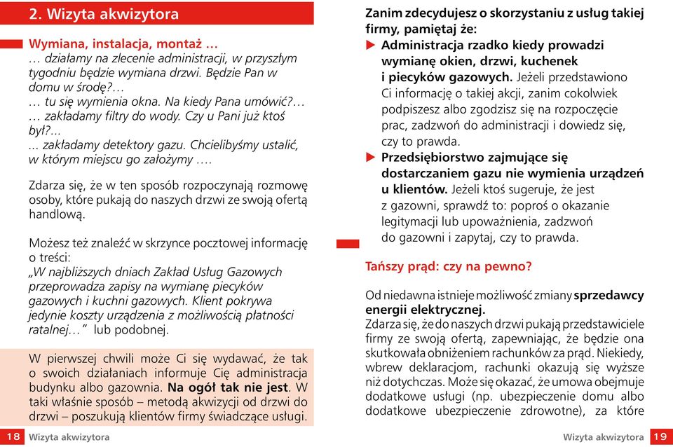 Zdarza się, że w ten sposób rozpoczynają rozmowę osoby, które pukają do naszych drzwi ze swoją ofertą handlową.