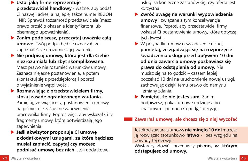 Twój podpis będzie oznaczał, że zapoznałeś się i rozumiesz jej warunki. u Nie podpisuj umowy, która jest dla Ciebie niezrozumiała lub zbyt skomplikowana. Masz prawo nie rozumieć warunków umowy.