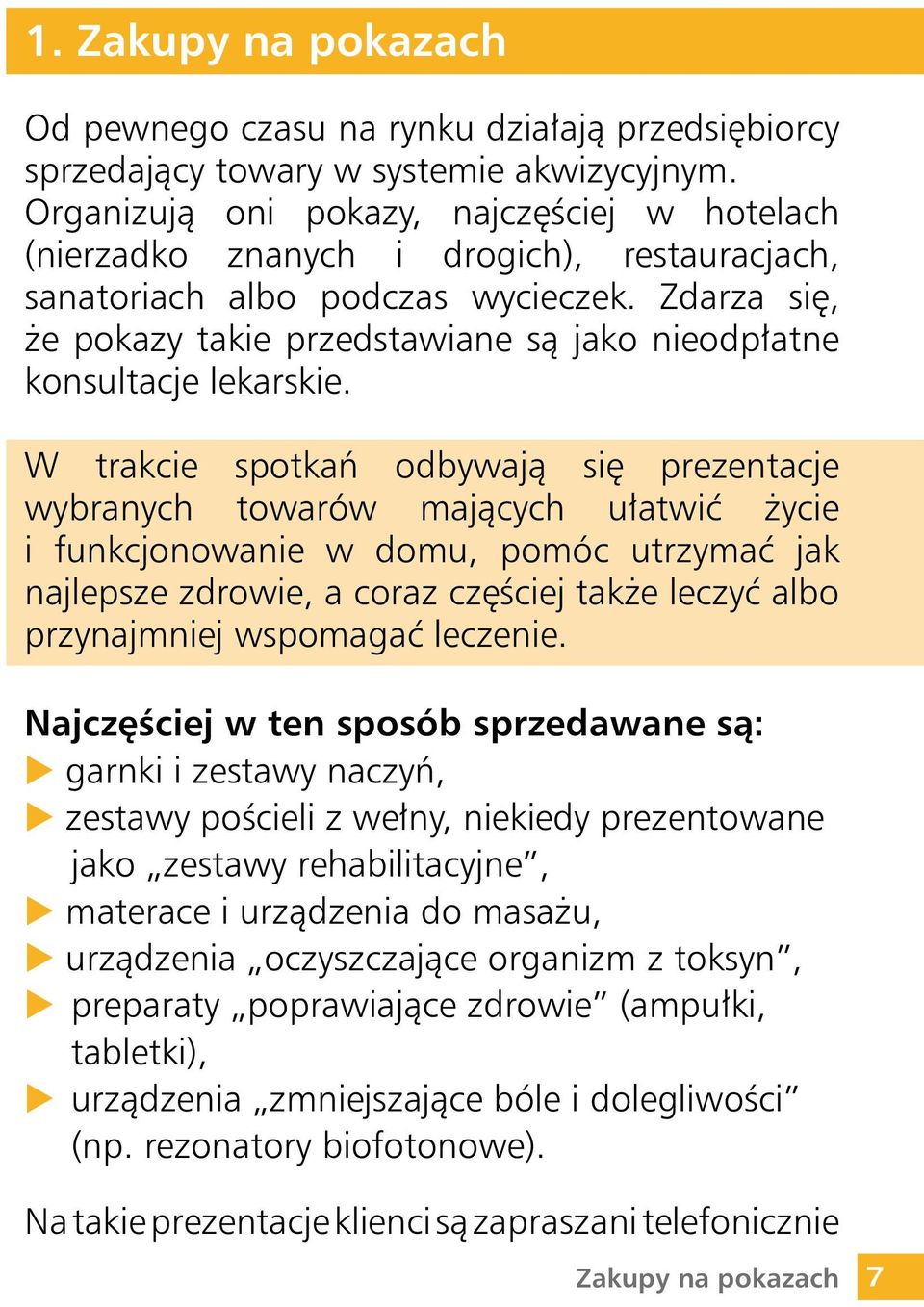 Zdarza się, że pokazy takie przedstawiane są jako nieodpłatne konsultacje lekarskie.