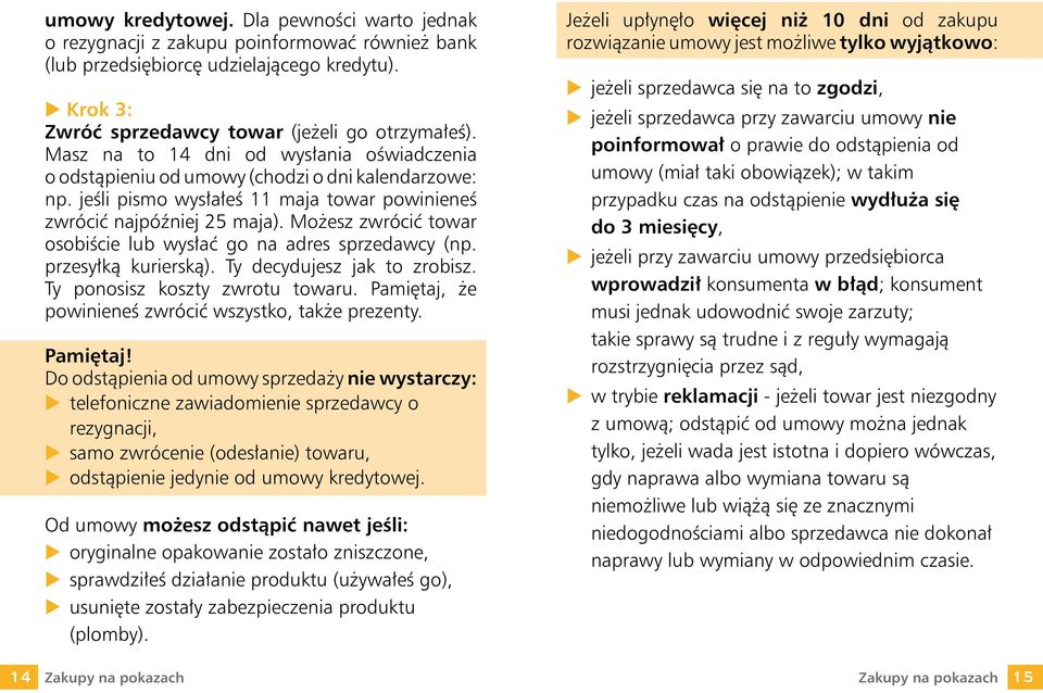 Możesz zwrócić towar osobiście lub wysłać go na adres sprzedawcy (np. przesyłką kurierską). Ty decydujesz jak to zrobisz. Ty ponosisz koszty zwrotu towaru.