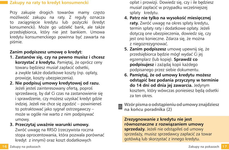 Zastanów się, czy na pewno musisz i chcesz korzystać z kredytu. Pamiętaj, że oprócz ceny towaru będziesz musiał zapłacić odsetki, a zwykle także dodatkowe koszty (np.