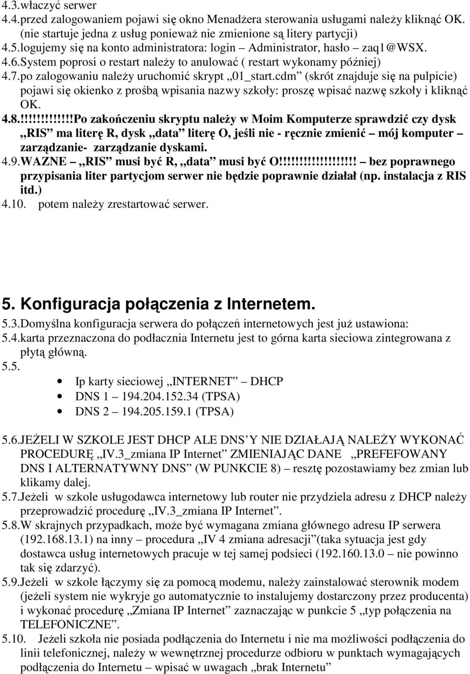 po zalogowaniu naleŝy uruchomić skrypt 01_start.cdm (skrót znajduje się na pulpicie) pojawi się okienko z prośbą wpisania nazwy szkoły: proszę wpisać nazwę szkoły i kliknąć OK. 4.8.