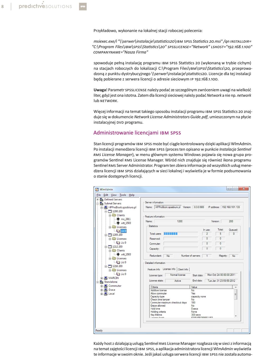 2.168.1.100" COMPANYNAME="Nasza Firma" spowoduje pełną instalację programu IBM SPSS Statistics 20 (wykonaną w trybie cichym) na stacjach roboczych do lokalizacji C:\Program