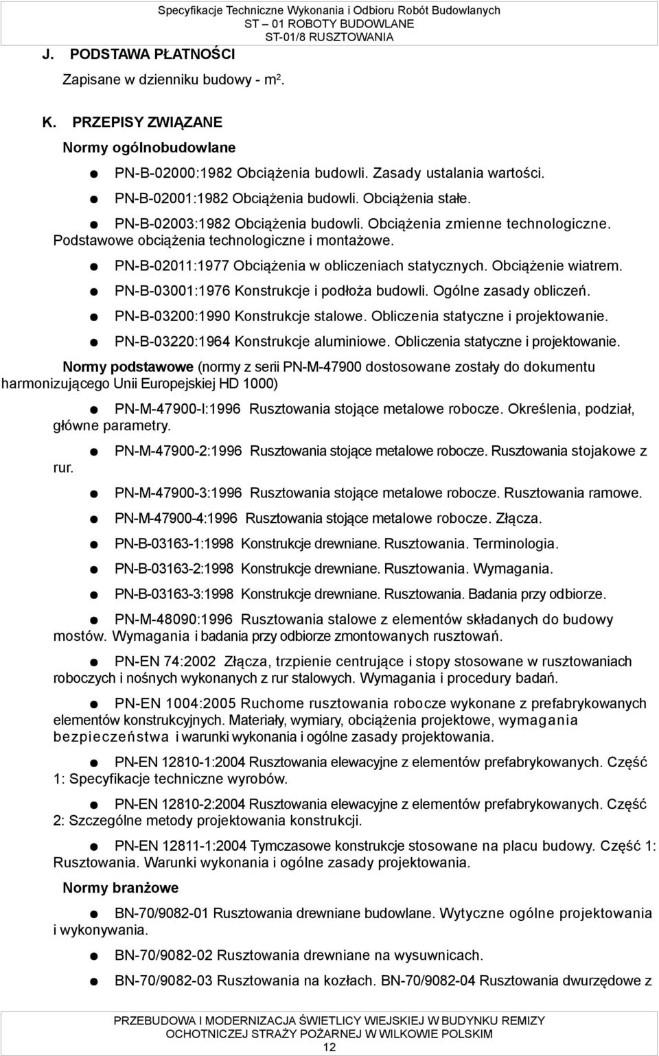 Obciążenie wiatrem. PN-B-03001:1976 Konstrukcje i podłoża budowli. Ogólne zasady obliczeń. PN-B-03200:1990 Konstrukcje stalowe. Obliczenia statyczne i projektowanie.