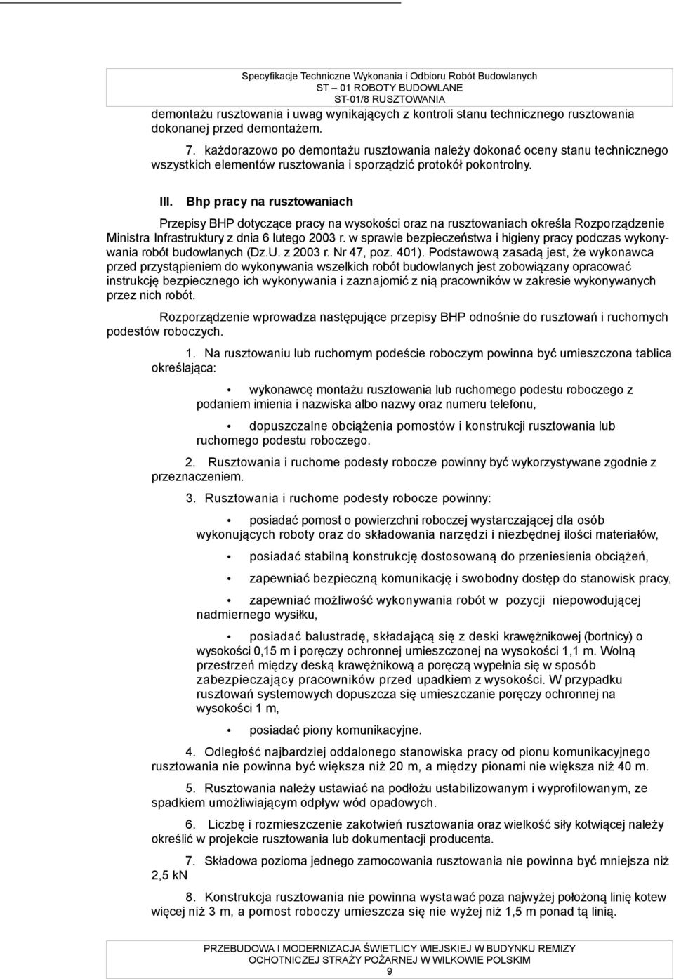 Bhp pracy na rusztowaniach Przepisy BHP dotyczące pracy na wysokości oraz na rusztowaniach określa Rozporządzenie Ministra Infrastruktury z dnia 6 lutego 2003 r.