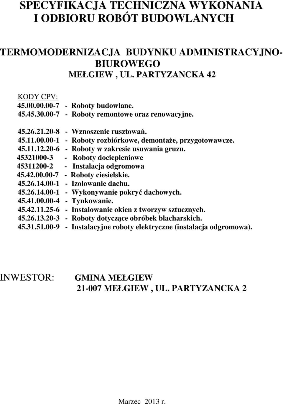 45321000-3 - Roboty dociepleniowe 45311200-2 - Instalacja odgromowa 45.42.00.00-7 - Roboty ciesielskie. 45.26.14.00-1 - Izolowanie dachu. 45.26.14.00-1 - Wykonywanie pokryć dachowych. 45.41.00.00-4 - Tynkowanie.