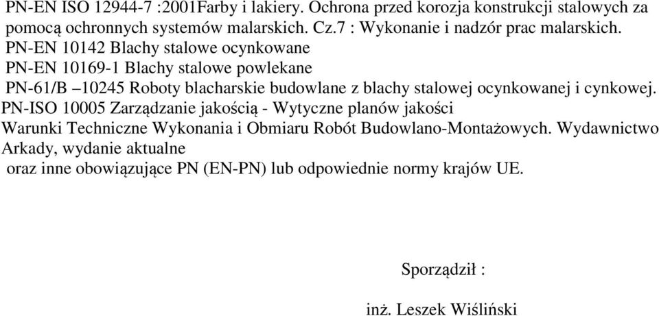 PN-EN 10142 Blachy stalowe ocynkowane PN-EN 10169-1 Blachy stalowe powlekane PN-61/B 10245 Roboty blacharskie budowlane z blachy stalowej ocynkowanej