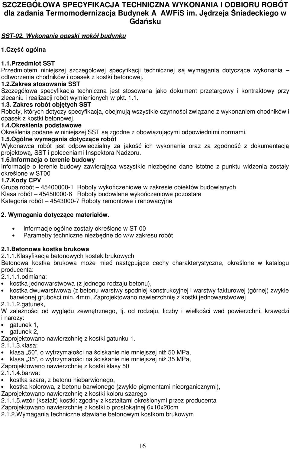 Zakres stosowania SST Szczegółowa specyfikacja techniczna jest stosowana jako dokument przetargowy i kontraktowy przy zlecaniu i realizacji robót wymienionych w pkt. 1.1. 1.3.