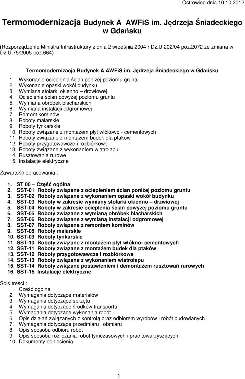 Wymiana stolarki okienno drzwiowej 4. Ocieplenie ścian powyżej poziomu gruntu 5. Wymiana obróbek blacharskich 6. Wymiana instalacji odgromowej 7. Remont kominów 8. Roboty malarskie 9.