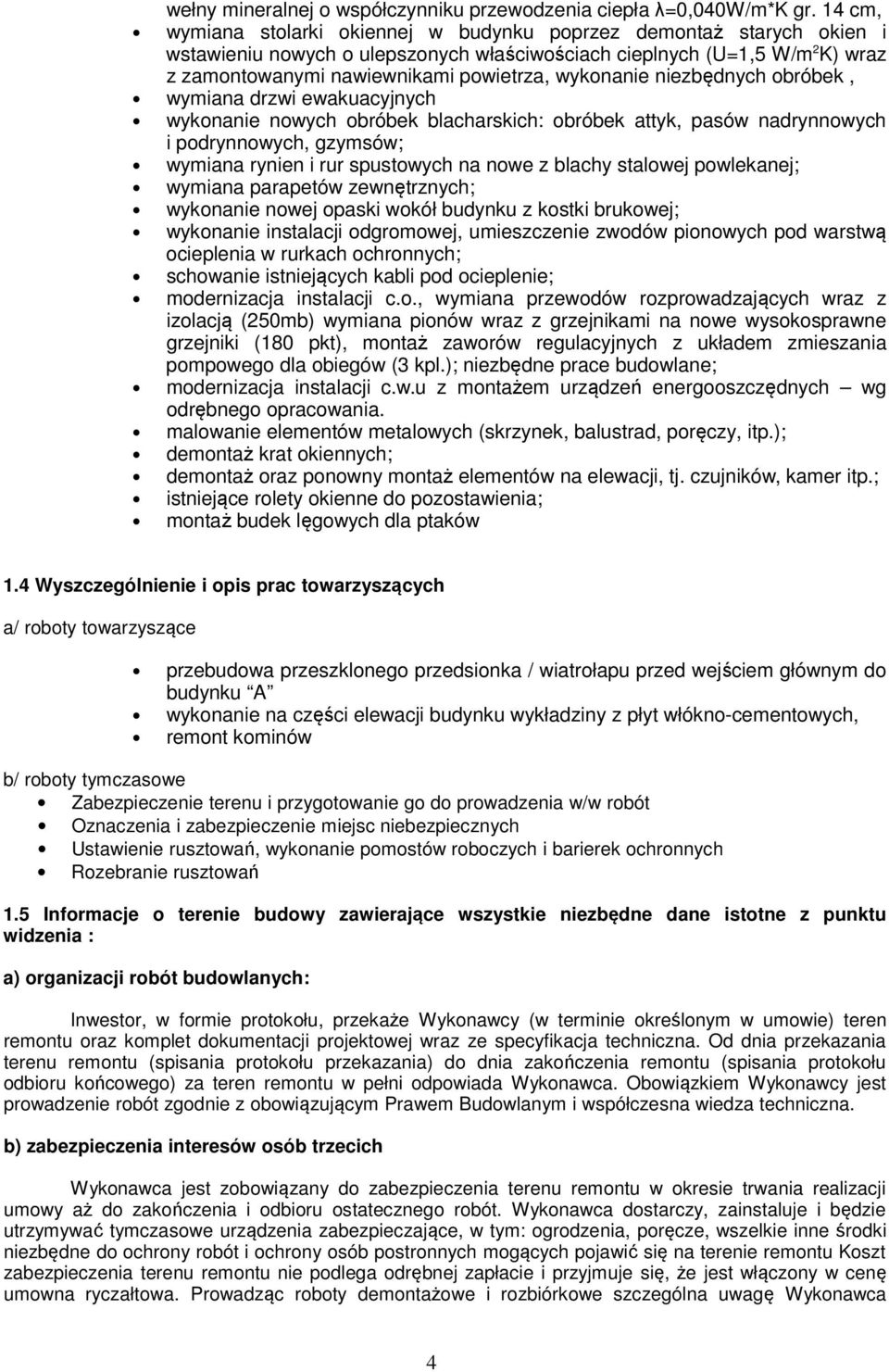 wykonanie niezbędnych obróbek, wymiana drzwi ewakuacyjnych wykonanie nowych obróbek blacharskich: obróbek attyk, pasów nadrynnowych i podrynnowych, gzymsów; wymiana rynien i rur spustowych na nowe z