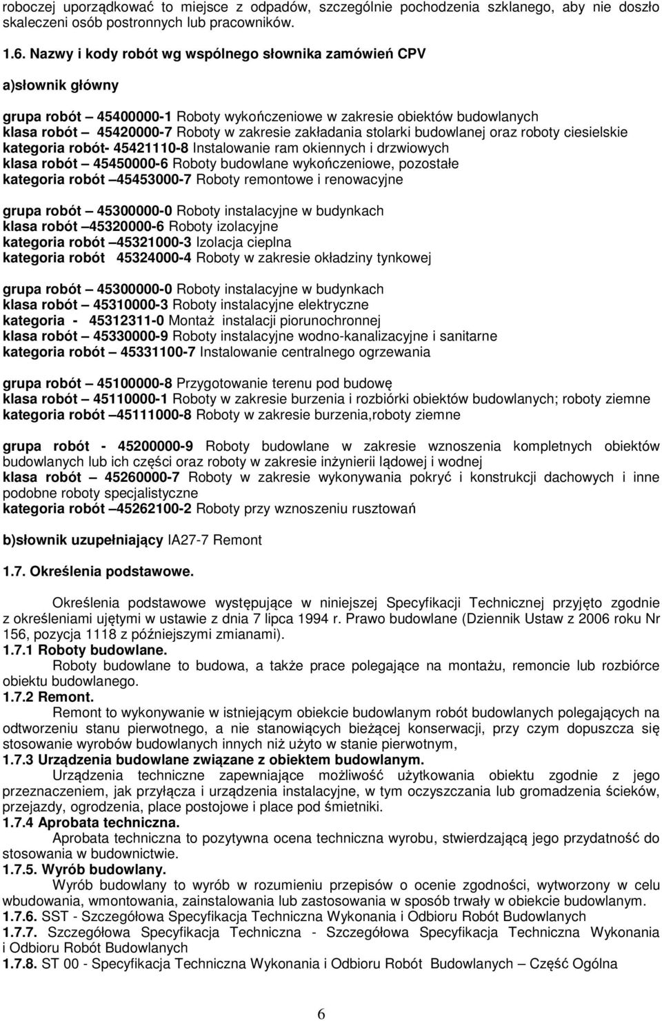 stolarki budowlanej oraz roboty ciesielskie kategoria robót- 45421110-8 Instalowanie ram okiennych i drzwiowych klasa robót 45450000-6 Roboty budowlane wykończeniowe, pozostałe kategoria robót