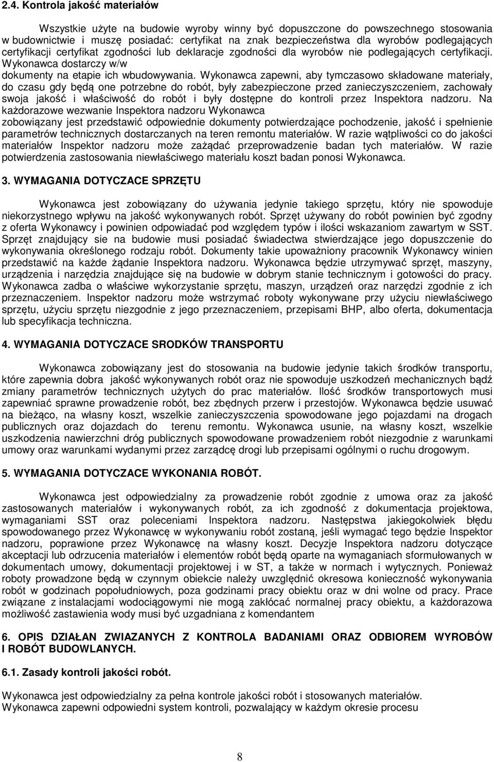 Wykonawca zapewni, aby tymczasowo składowane materiały, do czasu gdy będą one potrzebne do robót, były zabezpieczone przed zanieczyszczeniem, zachowały swoja jakość i właściwość do robót i były