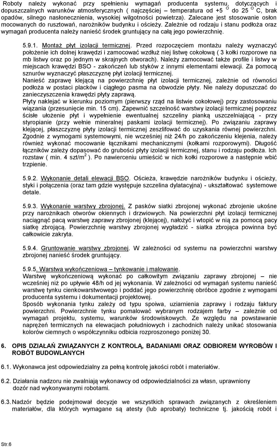 Zależnie d rdzaju i stanu pdłża raz wymagań prducenta należy nanieść śrdek gruntujący na całą jeg pwierzchnię. 5.9.1. Mntaż płyt izlacji termicznej.