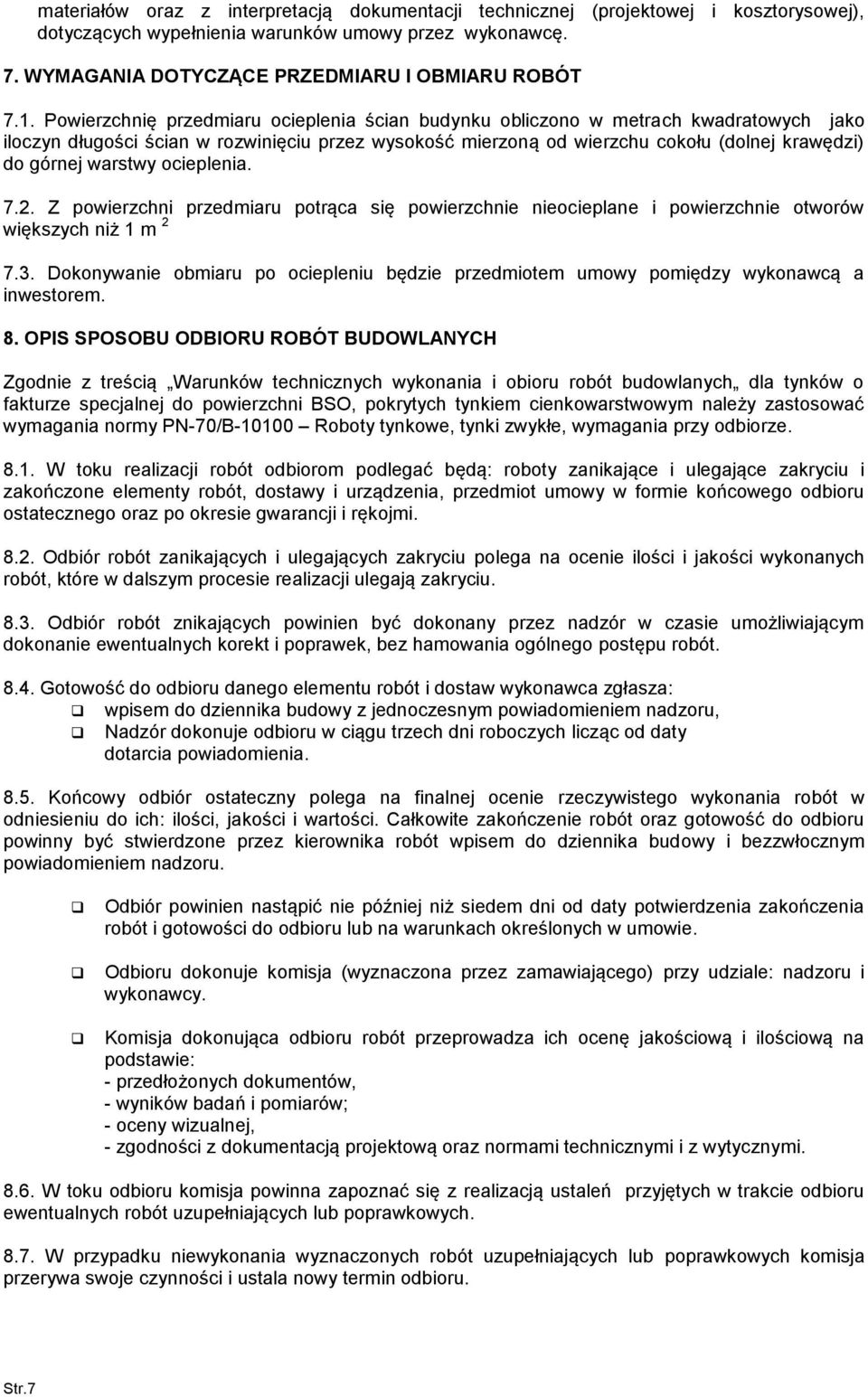 Z pwierzchni przedmiaru ptrąca się pwierzchnie niecieplane i pwierzchnie twrów większych niż 1 m 2 7.3. Dknywanie bmiaru p ciepleniu będzie przedmitem umwy pmiędzy wyknawcą a inwestrem. 8.