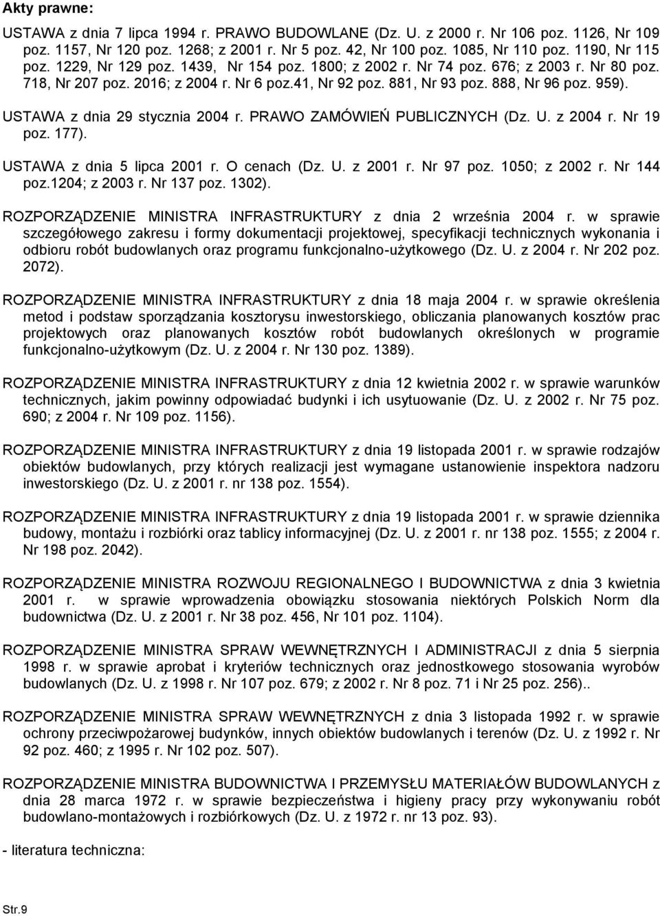 USTAWA z dnia 29 stycznia 2004 r. PRAWO ZAMÓWIEŃ PUBLICZNYCH (Dz. U. z 2004 r. Nr 19 pz. 177). USTAWA z dnia 5 lipca 2001 r. O cenach (Dz. U. z 2001 r. Nr 97 pz. 1050; z 2002 r. Nr 144 pz.