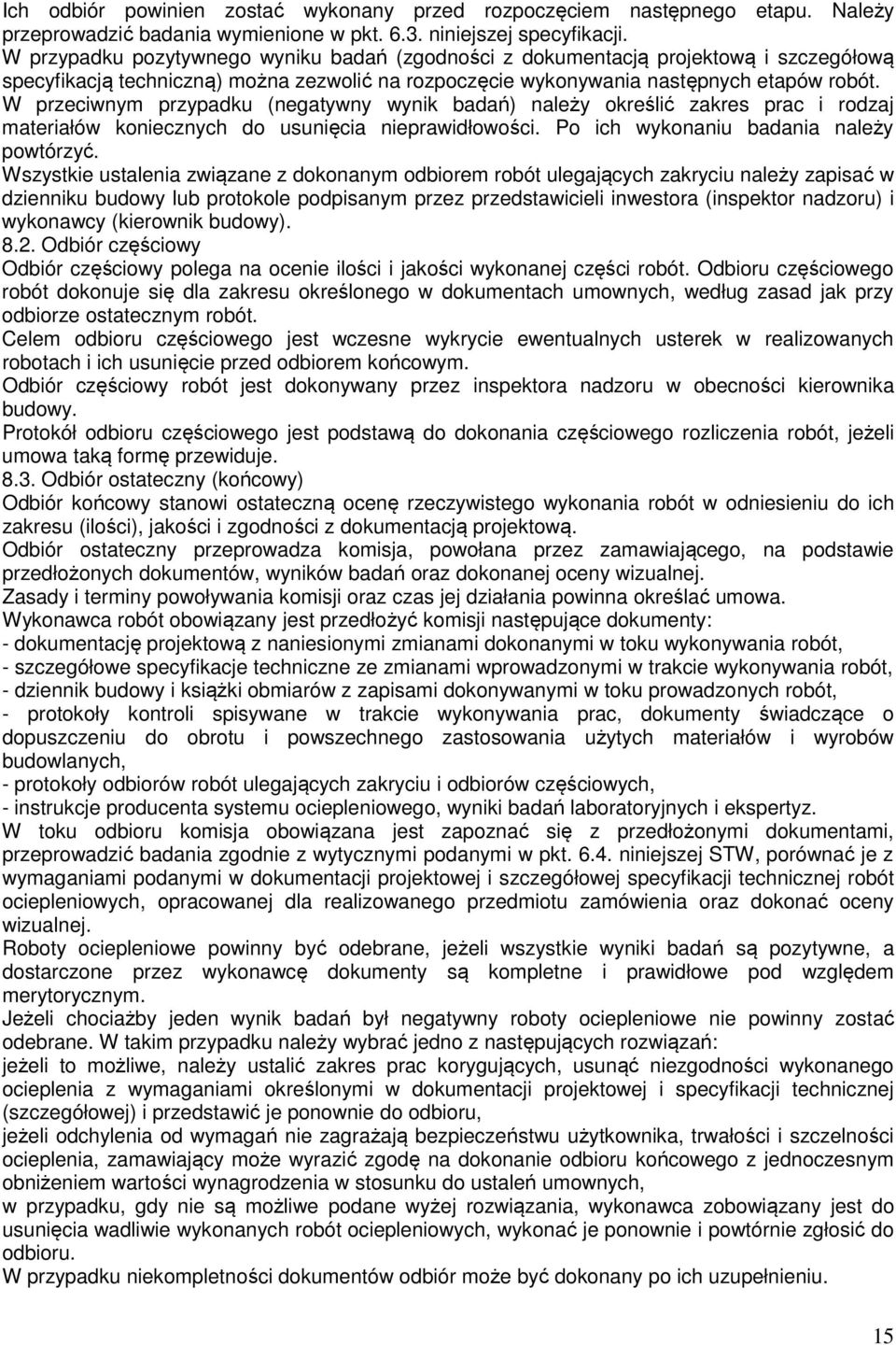 W przeciwnym przypadku (negatywny wynik badań) należy określić zakres prac i rodzaj materiałów koniecznych do usunięcia nieprawidłowości. Po ich wykonaniu badania należy powtórzyć.