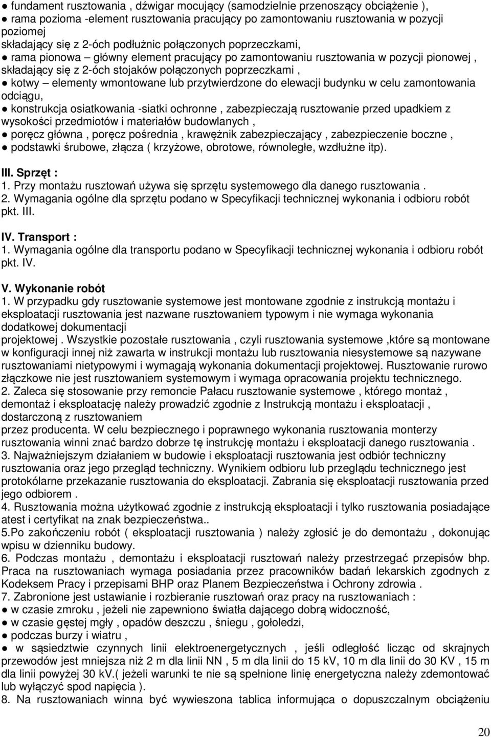 wmontowane lub przytwierdzone do elewacji budynku w celu zamontowania odciągu, konstrukcja osiatkowania -siatki ochronne, zabezpieczają rusztowanie przed upadkiem z wysokości przedmiotów i materiałów