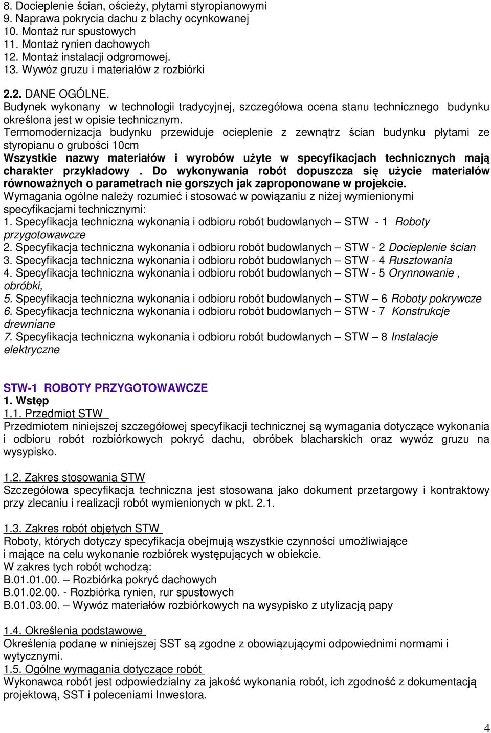 Termomodernizacja budynku przewiduje ocieplenie z zewnątrz ścian budynku płytami ze styropianu o grubości 10cm Wszystkie nazwy materiałów i wyrobów użyte w specyfikacjach technicznych mają charakter