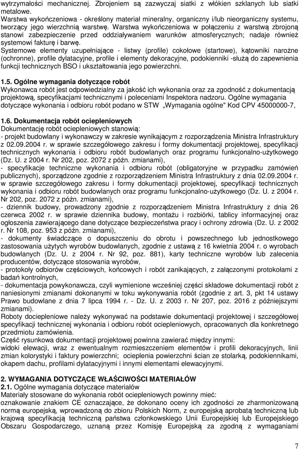 Warstwa wykończeniowa w połączeniu z warstwą zbrojoną stanowi zabezpieczenie przed oddziaływaniem warunków atmosferycznych; nadaje również systemowi fakturę i barwę.