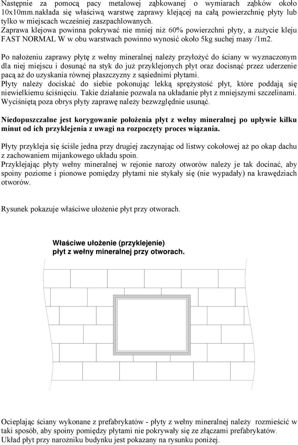 Zaprawa klejowa powinna pokrywać nie mniej niż 60% powierzchni płyty, a zużycie kleju FAST NORMAL W w obu warstwach powinno wynosić około 5kg suchej masy /1m2.