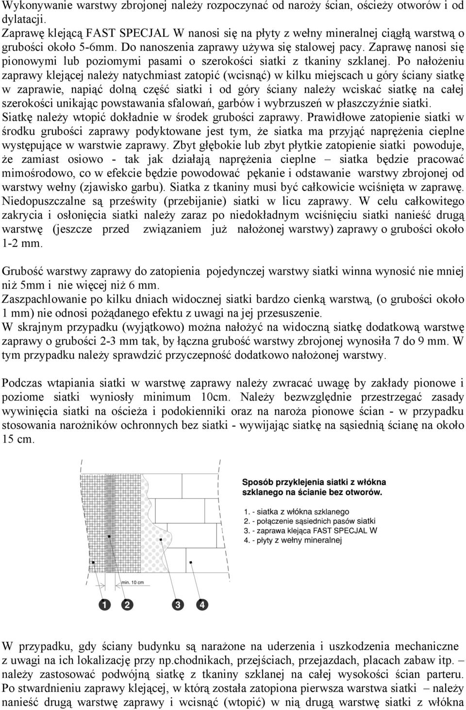 Zaprawę nanosi się pionowymi lub poziomymi pasami o szerokości siatki z tkaniny szklanej.